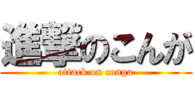 進撃のこんが (attack on conga)