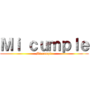 Ｍｉ ｃｕｍｐｌｅ (Mi cumple)