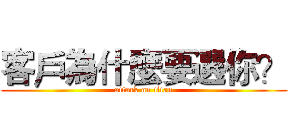 客戶為什麼要選你？ (attack on titan)