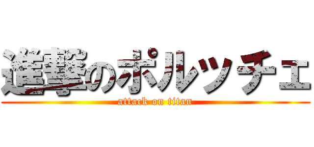 進撃のポルッチェ (attack on titan)