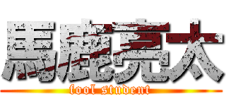 馬鹿亮太 (fool student)
