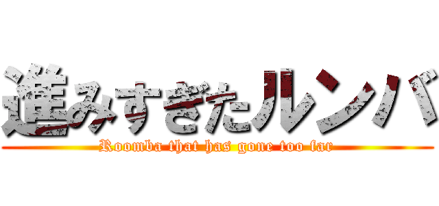 進みすぎたルンバ (Roomba that has gone too far)