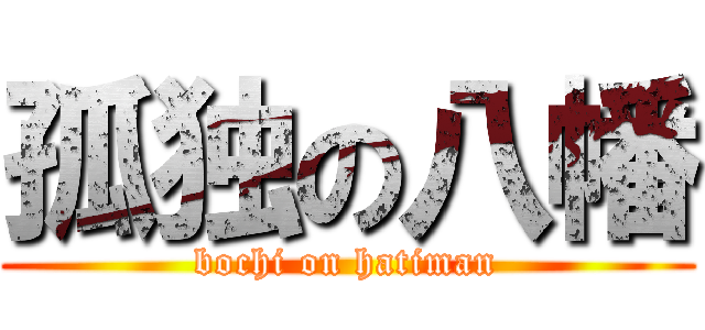孤独の八幡 (bochi on hatiman)