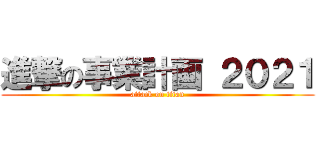 進撃の事業計画 ２０２１ (attack on titan)