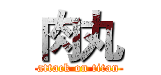 肉丸 (attack on titan)