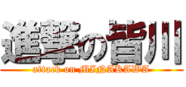 進撃の皆川 (attack on MINAKAWA)