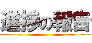 進捗の報告 ()