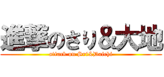 進撃のさり＆大地 (attack on Sri&Daichi)