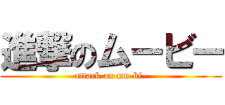 進撃のムービー (attack on mu-bi-)