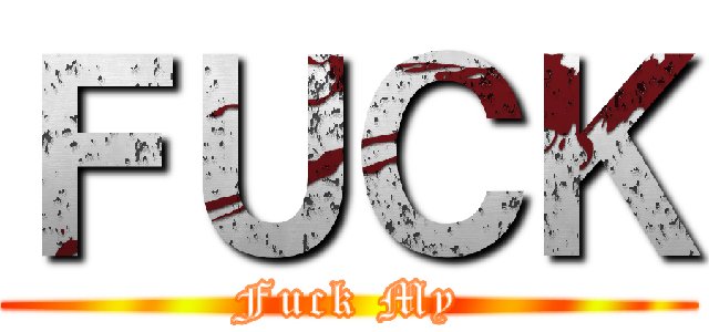 ＦＵＣＫ (Fuck My)