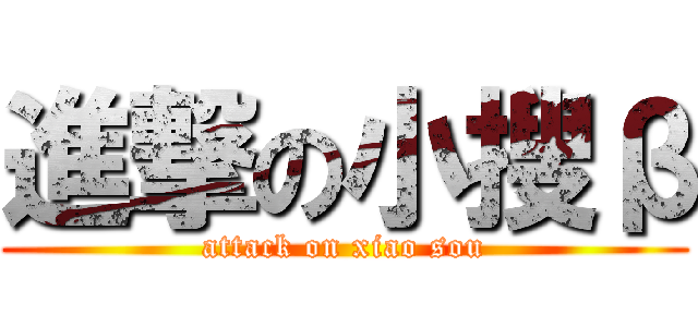 進撃の小搜β (attack on xiao sou)