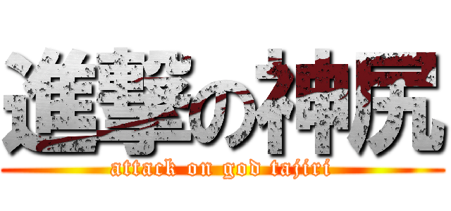 進撃の神尻 (attack on god tajiri)
