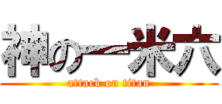 神の一米六 (attack on titan)