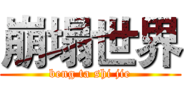 崩塌世界 (beng ta shi jie)