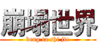 崩塌世界 (beng ta shi jie)