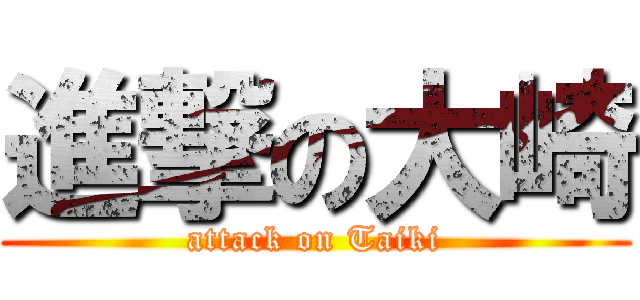 進撃の大崎 (attack on Taiki)