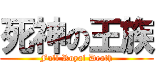 死神の王族 (Full Royal Death)