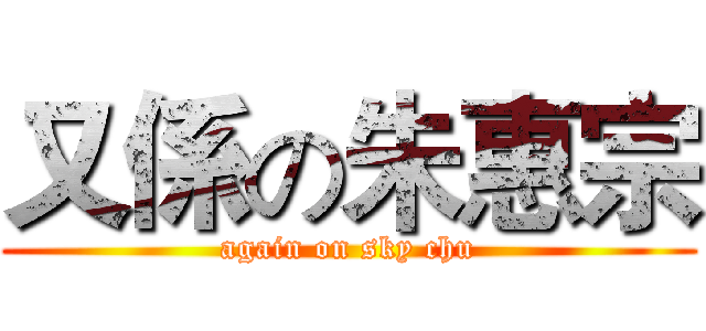 又係の朱惠宗 (again on sky chu)