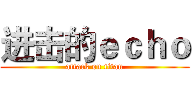 进击的ｅｃｈｏ (attack on titan)