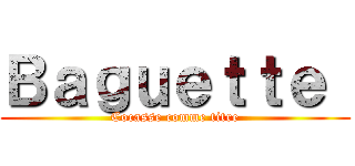 Ｂａｇｕｅｔｔｅ  (Cocasse comme titre)