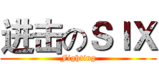 进击のＳＩＸ (Fighting)