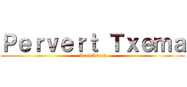 Ｐｅｒｖｅｒｔ Ｔｘｅｍａ (Anal Attack)