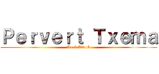 Ｐｅｒｖｅｒｔ Ｔｘｅｍａ (Anal Attack)