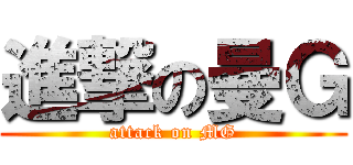 進撃の曼Ｇ (attack on MG)