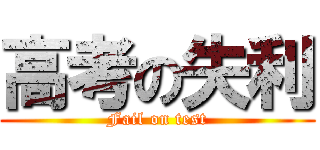 高考の失利 (Fail on test)