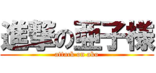 進撃の亜子様 (attack on ako)