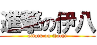 進撃の伊八 (attack on ihachi)