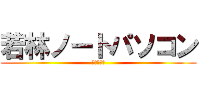若林ノートパソコン (アントニオ)