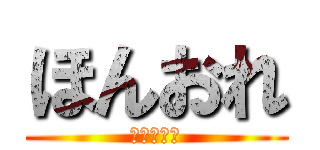 ほんおれ (まだですか)