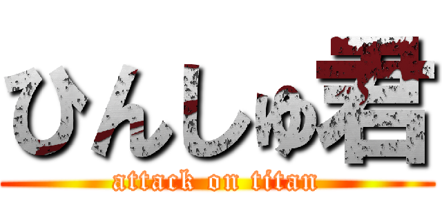 ひんしゅ君 (attack on titan)