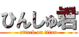 ひんしゅ君 (attack on titan)