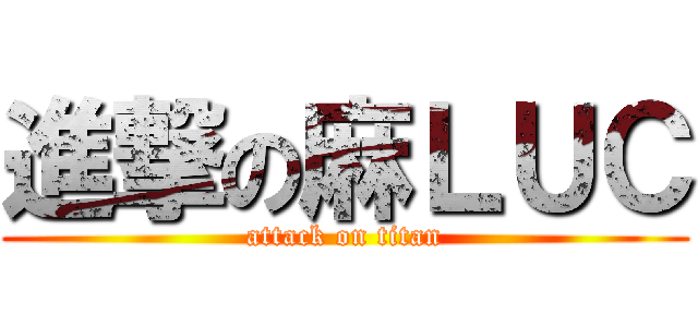 進撃の麻ＬＵＣ (attack on titan)
