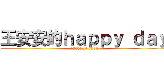 王安安的ｈａｐｐｙ ｄａｙ (attack on titan)