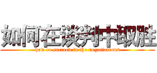 如何在谈判中取胜 (how to succeed in the negotiations)