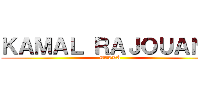 ＫＡＭＡＬ ＲＡＪＯＵＡＮＥ (ØTAKÚ)