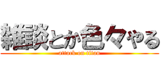 雑談とか色々やる (attack on titan)