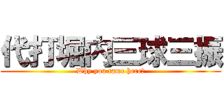 代打堀内三球三振 (Why you came here?)