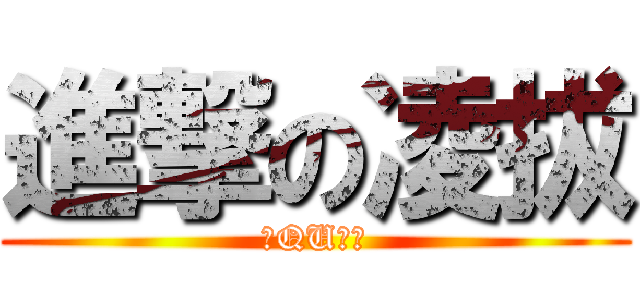 進撃の凌拔 (花QU兒嘛)