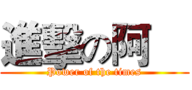 進擊の阿寗 (Power of the times)