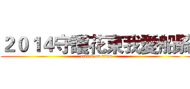 ２０１４守護花東我愛船騎 (attack on titan)