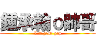 鍾承翰ｏ帥哥 (I\'m good guy)