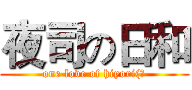 夜司の日和 (one love of hiyori(?)