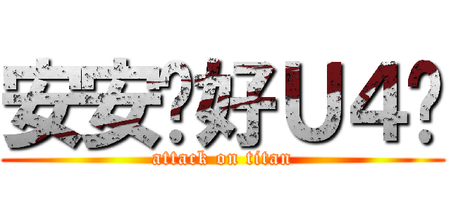 安安你好Ｕ４咪 (attack on titan)