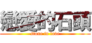 戀愛的石頭 (stone in love)