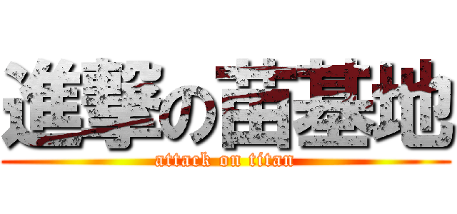 進撃の苗基地 (attack on titan)