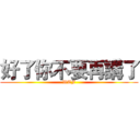 好了你不要再講了 (WTF)